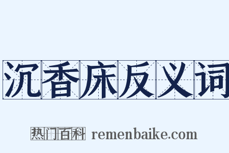 沉香床反义词是什么意思的图片
